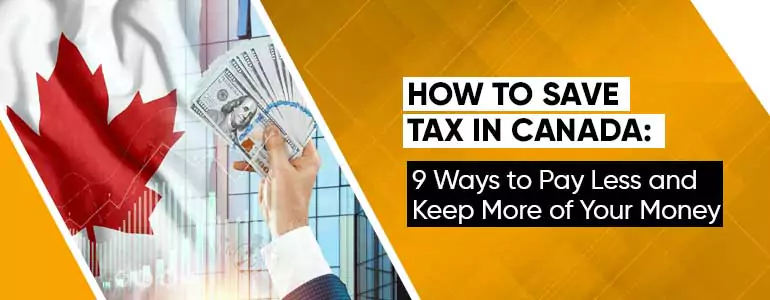 How to Save Tax in Canada: 9 Ways to Pay Less and Keep More of Your Money