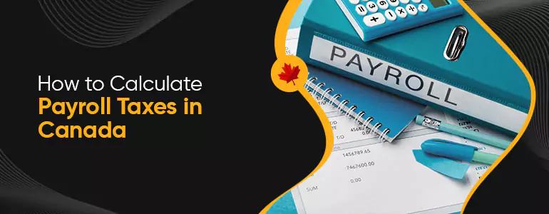 How to Calculate Payroll Taxes in Canada