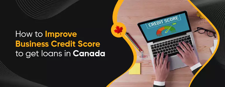 How to Improve Business Credit Score to Get Loans in Canada