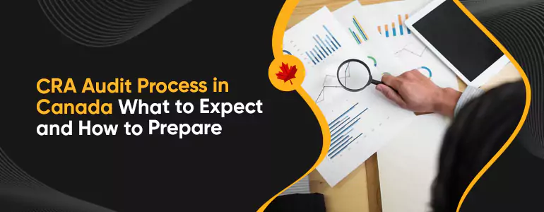 CRA Audit Process in Canada - What to Expect and How to Prepare