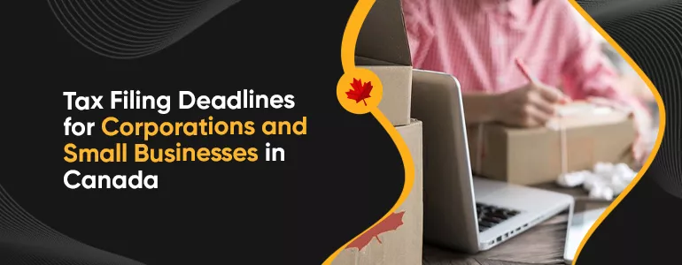 Tax Filing Deadlines for Corporations and Small Businesses in Canada (2026)