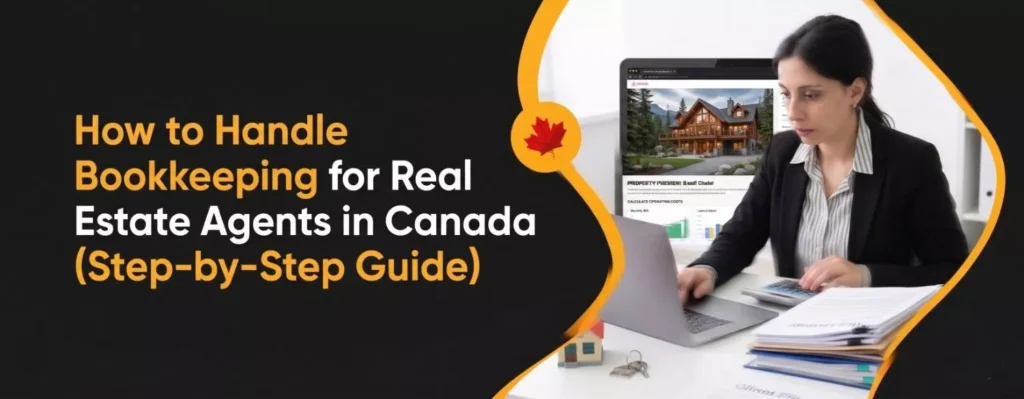 How to Handle Bookkeeping for Real Estate Agents in Canada (Step-by-Step Guide)
